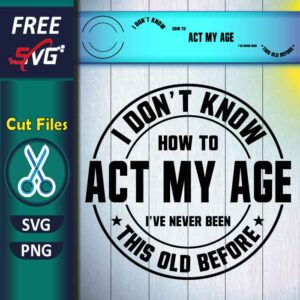 I Don't Know How to Act My Age SVG free - Funny Man Quotes SVG
